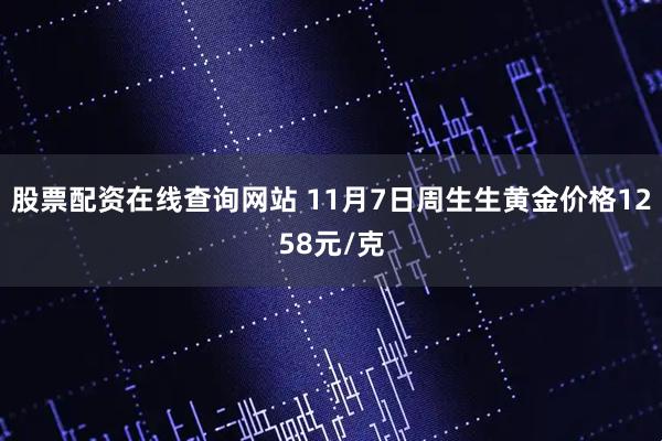 股票配资在线查询网站 11月7日周生生黄金价格1258元/克